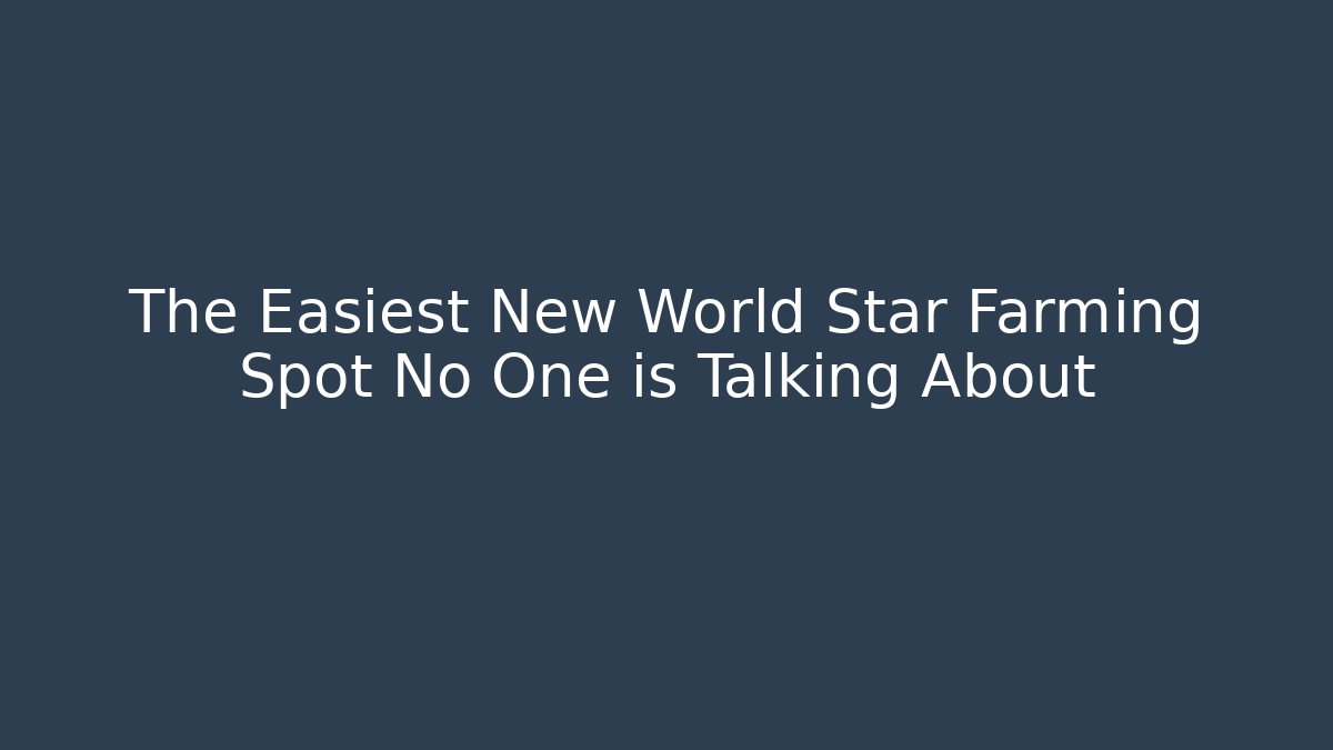 The Easiest New World Star Farming Spot No One is Talking About