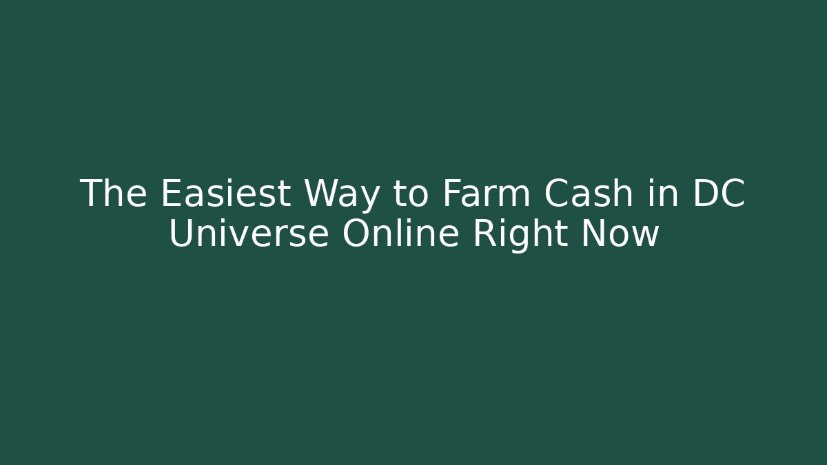 The Easiest Way to Farm Cash in DC Universe Online Right Now