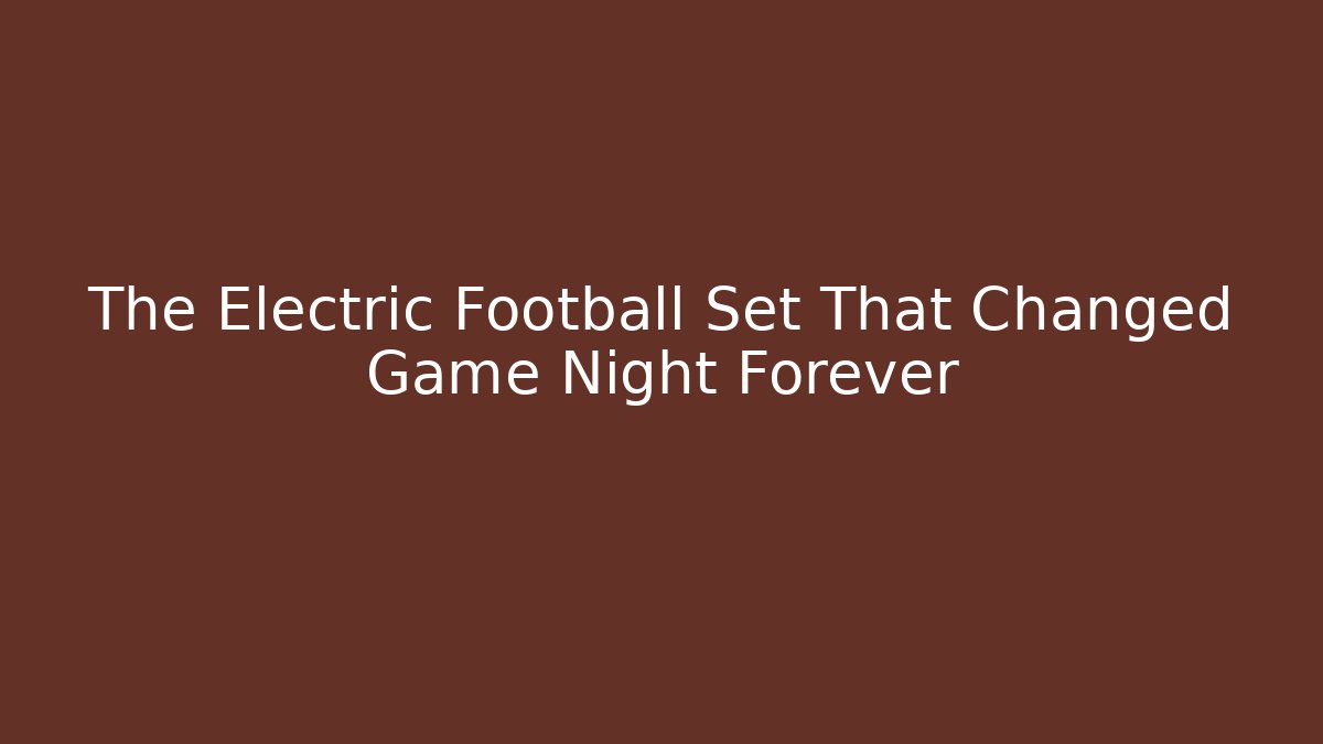 The Electric Football Set That Changed Game Night Forever