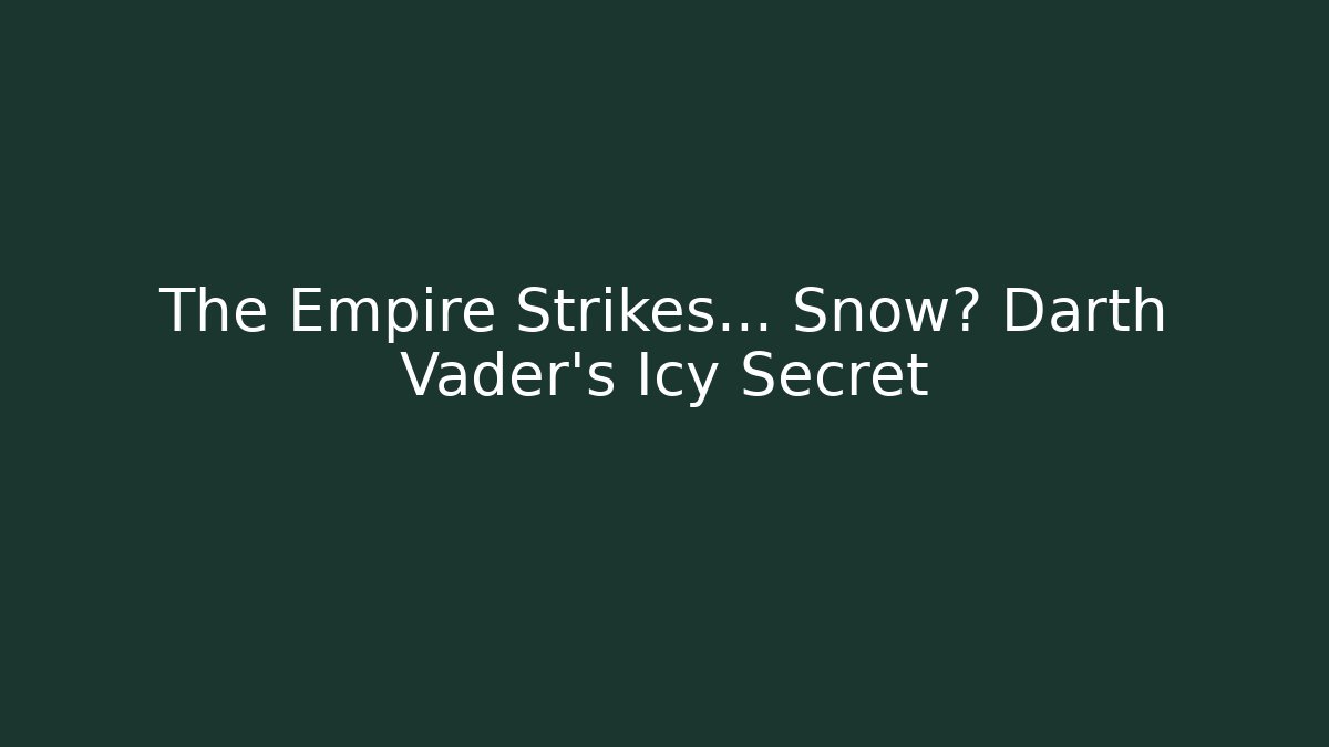 The Empire Strikes... Snow? Darth Vader's Icy Secret