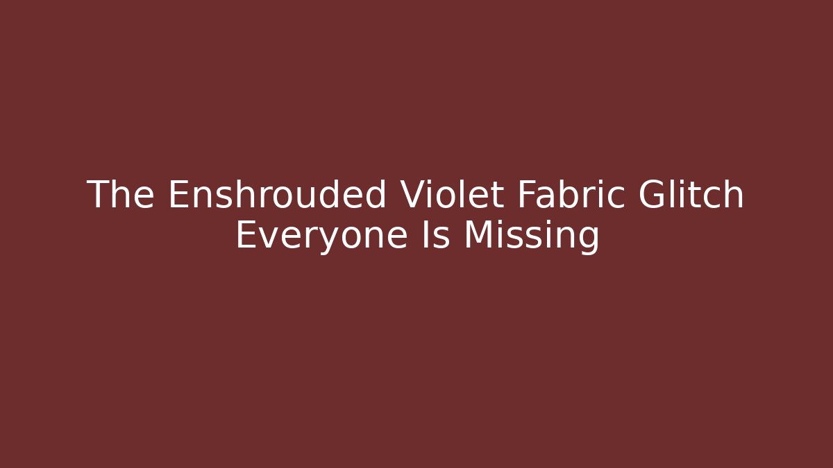 The Enshrouded Violet Fabric Glitch Everyone Is Missing