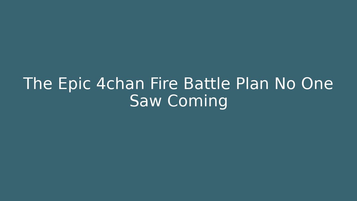 The Epic 4chan Fire Battle Plan No One Saw Coming