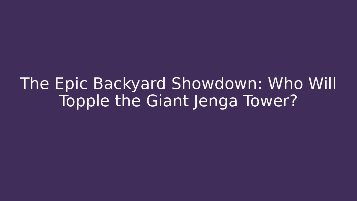 The Epic Backyard Showdown: Who Will Topple the Giant Jenga Tower?