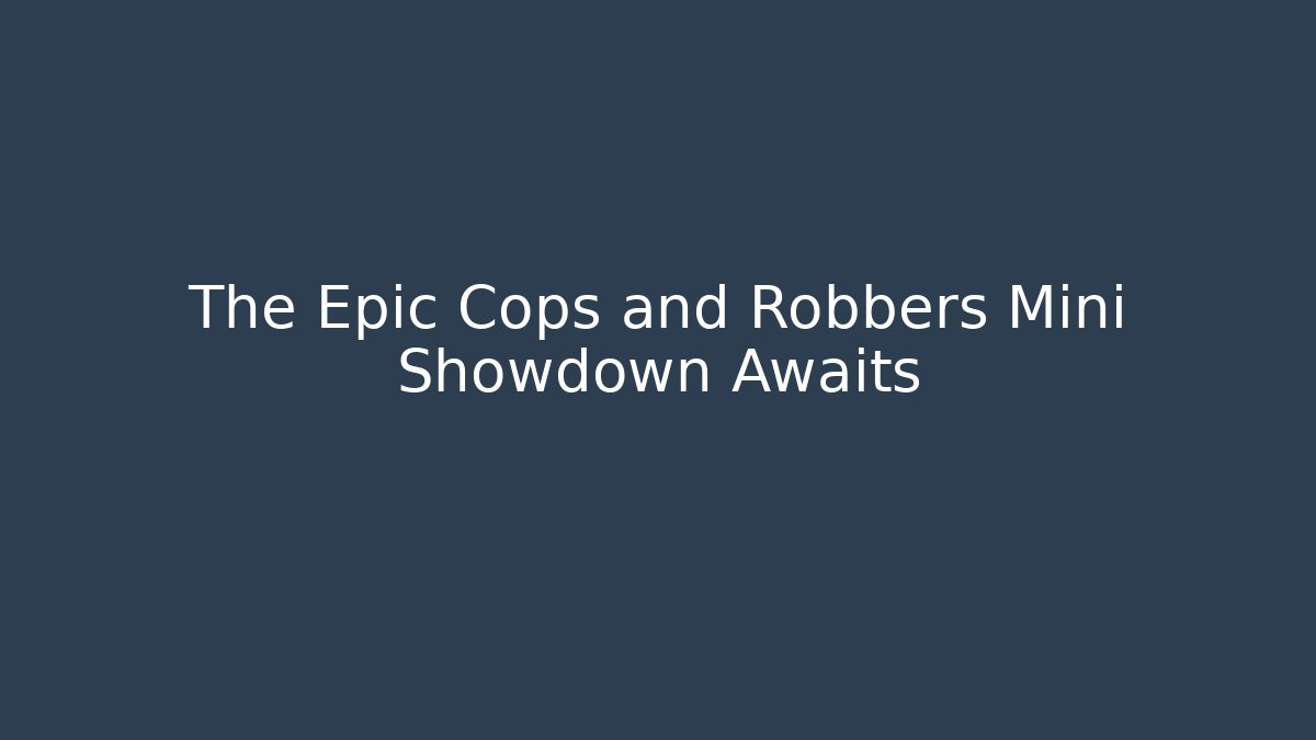 The Epic Cops and Robbers Mini Showdown Awaits - Buddy Program