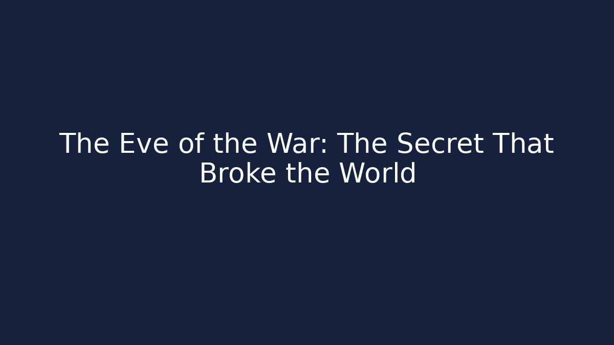 The Eve of the War: The Secret That Broke the World