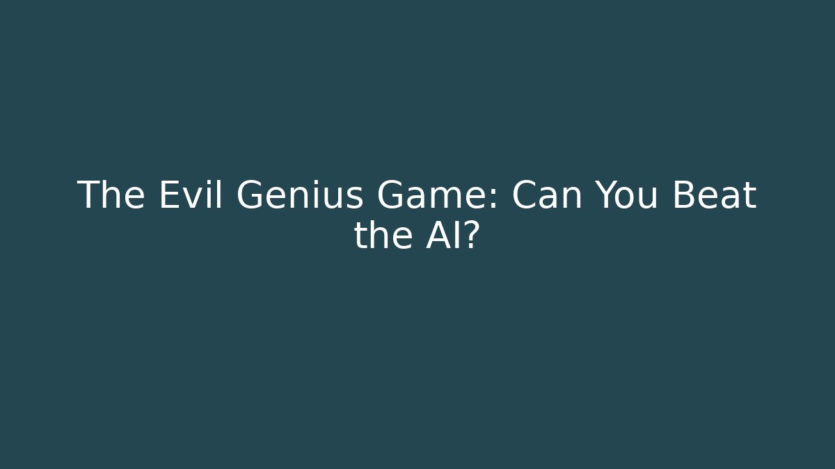 The Evil Genius Game: Can You Beat the AI?
