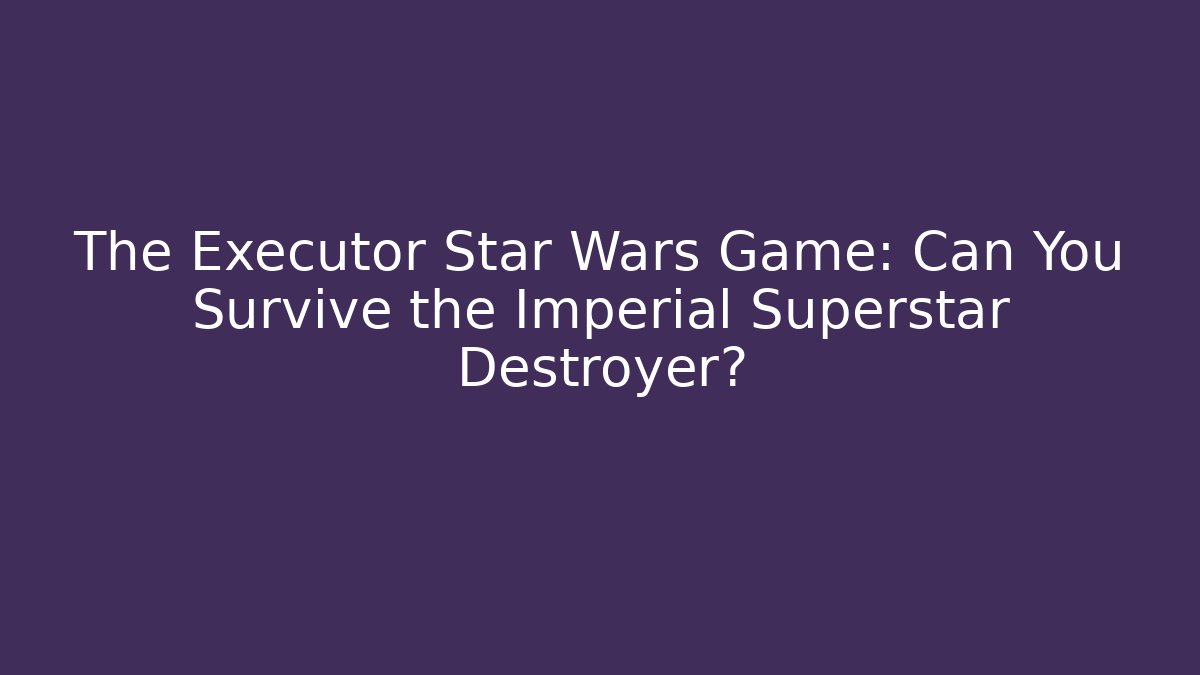 The Executor Star Wars Game: Can You Survive the Imperial Superstar Destroyer? - Buddy Program