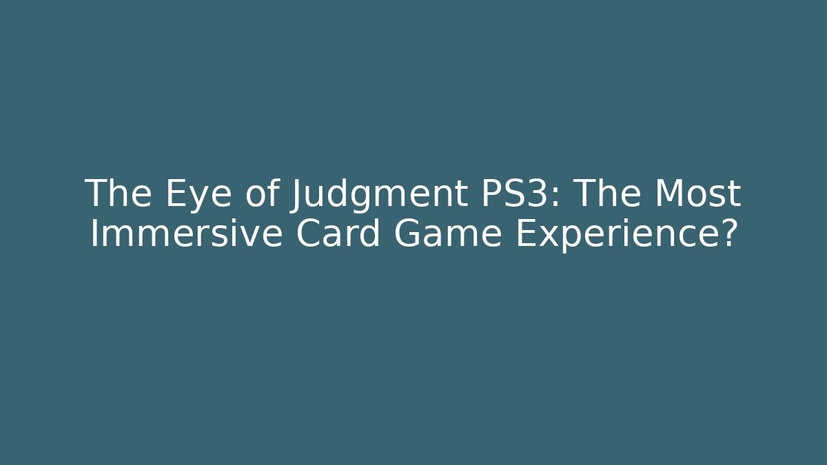 The Eye of Judgment PS3: The Most Immersive Card Game Experience?