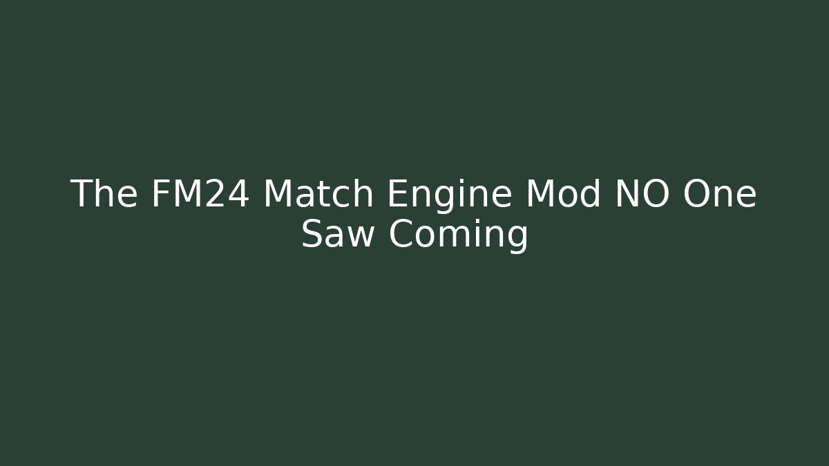 The FM24 Match Engine Mod NO One Saw Coming