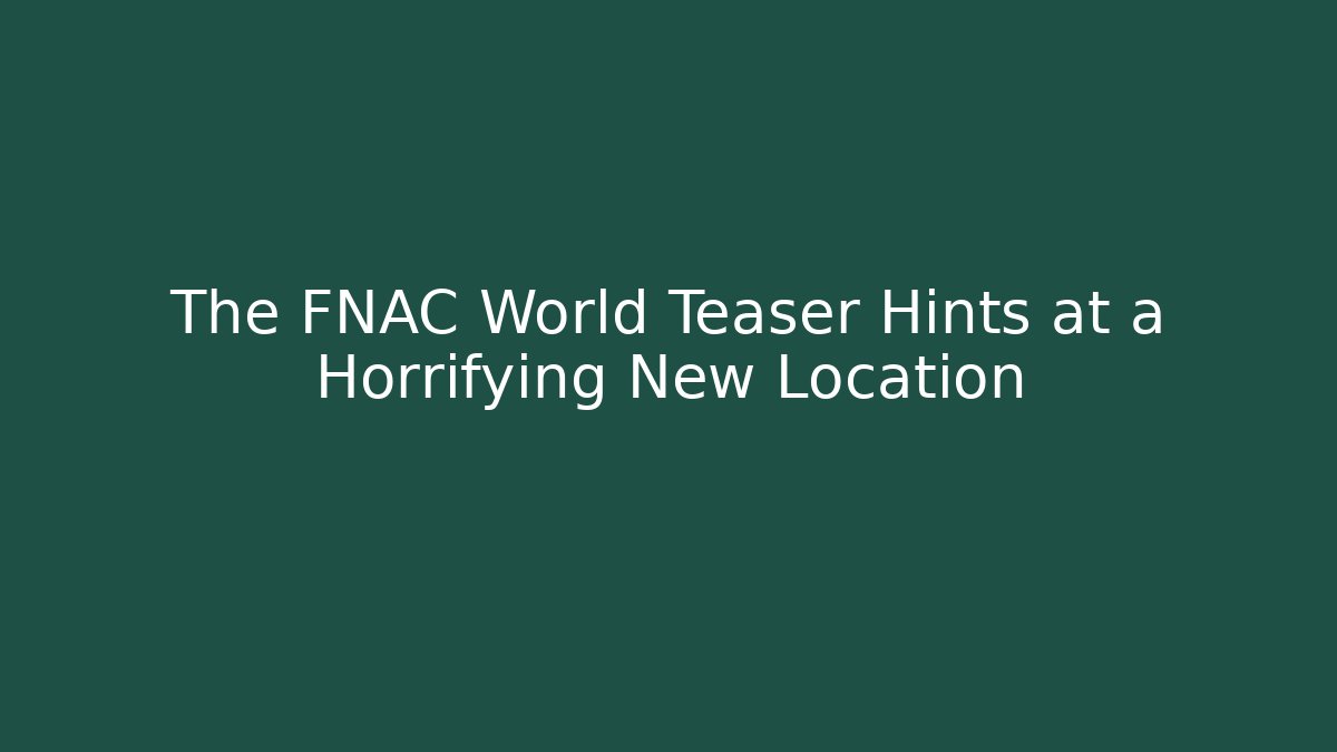 The FNAC World Teaser Hints at a Horrifying New Location