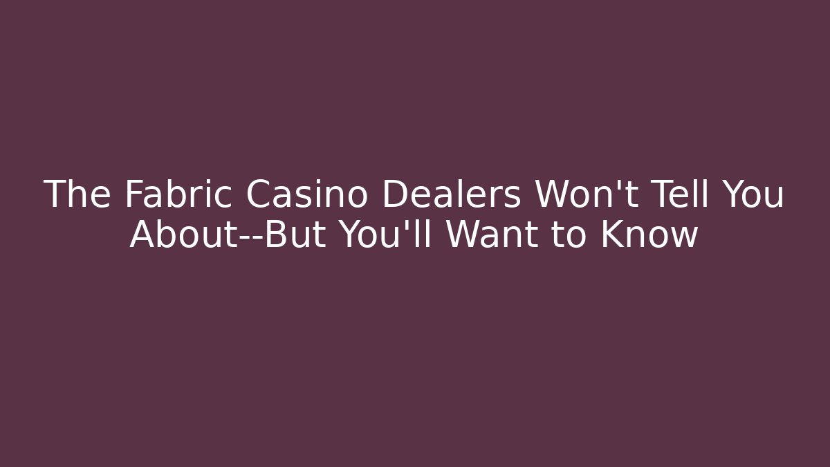 The Fabric Casino Dealers Won’t Tell You About—But You’ll Want to Know