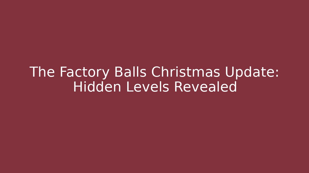 The Factory Balls Christmas Update: Hidden Levels Revealed