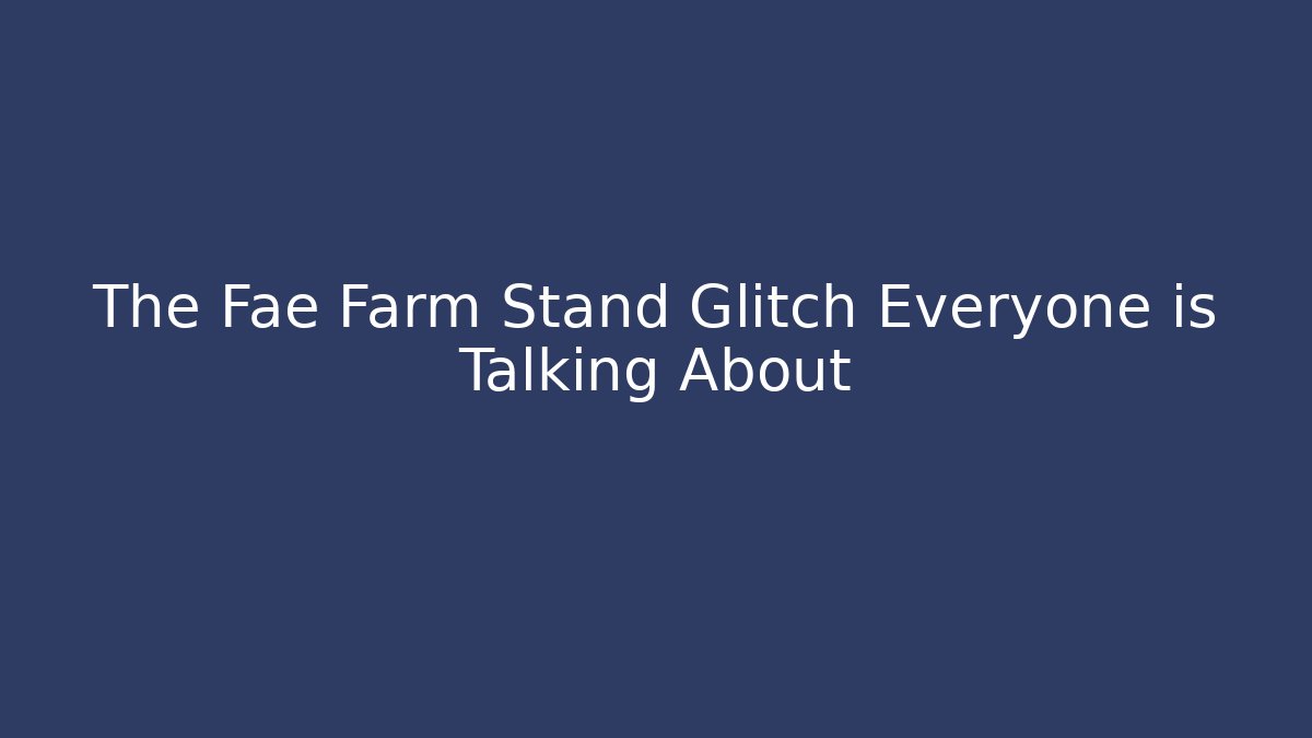 The Fae Farm Stand Glitch Everyone is Talking About