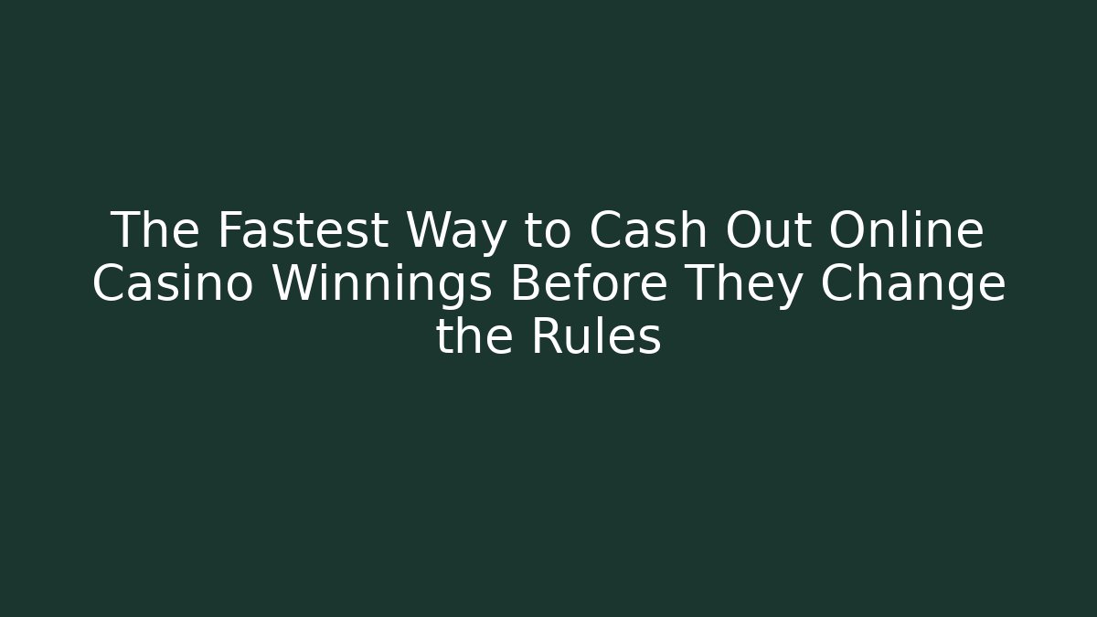 The Fastest Way to Cash Out Online Casino Winnings Before They Change the Rules
