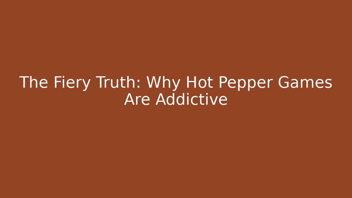The Fiery Truth: Why Hot Pepper Games Are Addictive