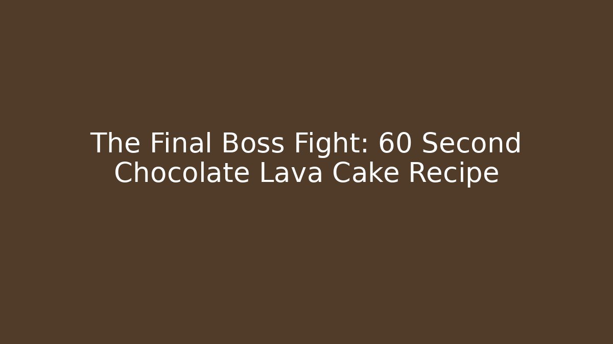 The Final Boss Fight: 60 Second Chocolate Lava Cake Recipe