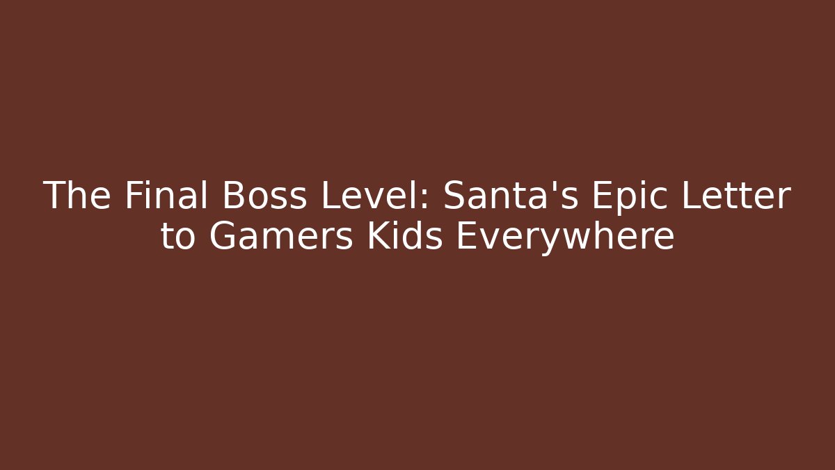 The Final Boss Level: Santa's Epic Letter to Gamers Kids Everywhere