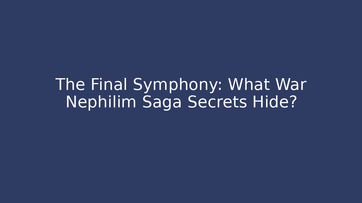 The Final Symphony: What War Nephilim Saga Secrets Hide?