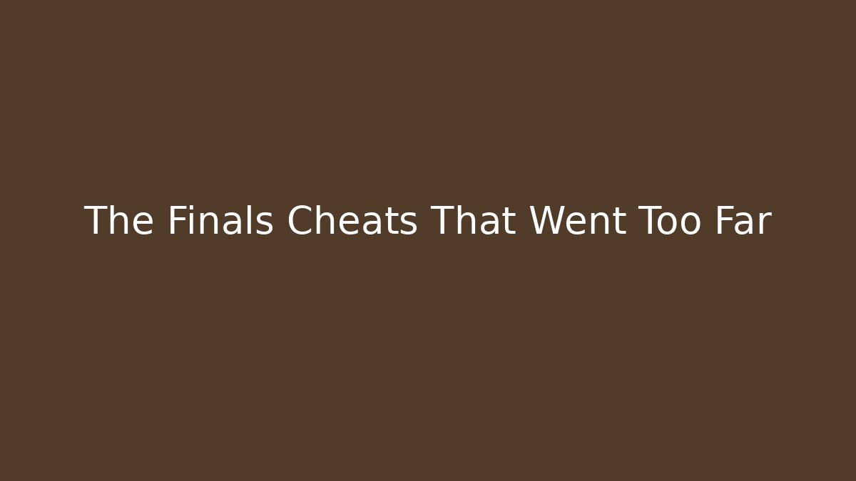 The Finals Cheats That Went Too Far