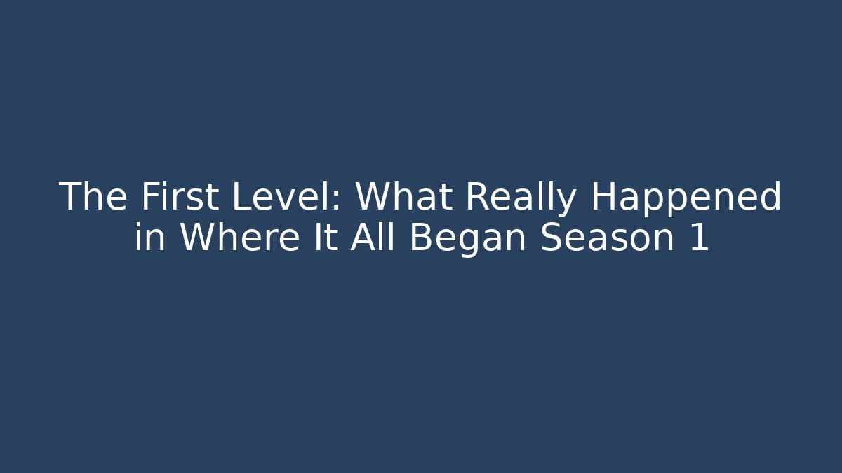 The First Level: What Really Happened in Where It All Began Season 1