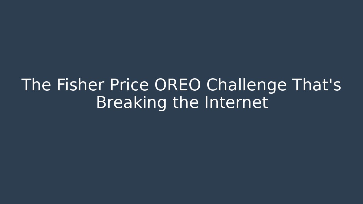 The Fisher Price OREO Challenge That's Breaking the Internet
