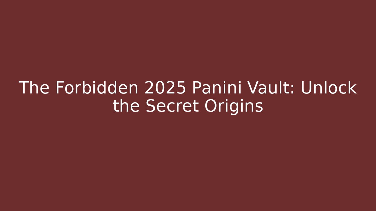 The Forbidden 2025 Panini Vault: Unlock the Secret Origins
