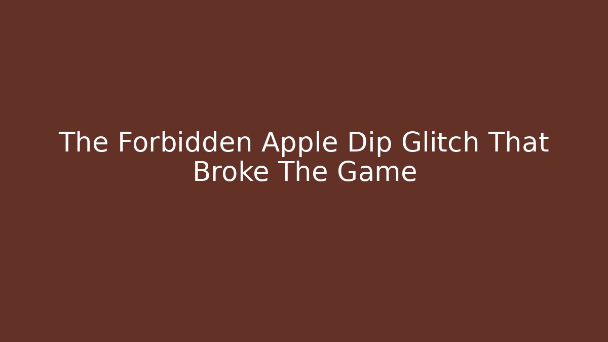 The Forbidden Apple Dip Glitch That Broke The Game
