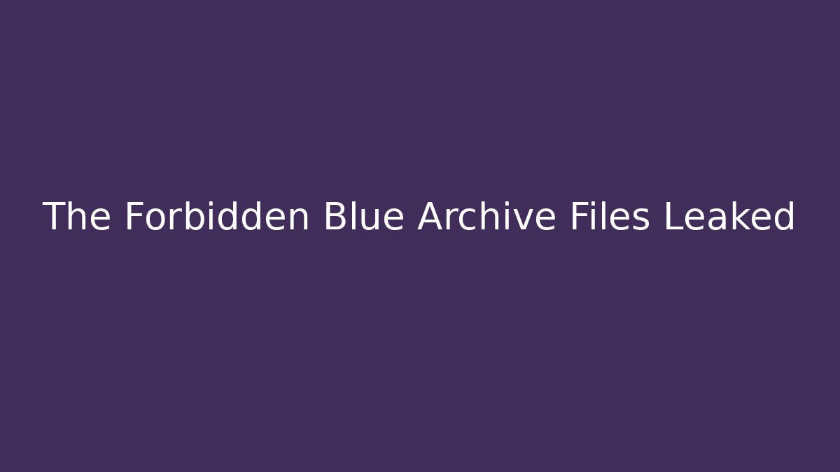 The Forbidden Blue Archive Files Leaked