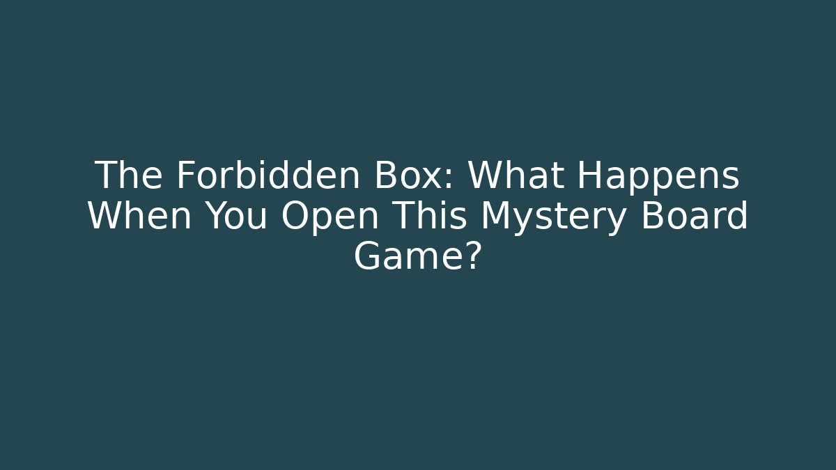 The Forbidden Box: What Happens When You Open This Mystery Board Game?
