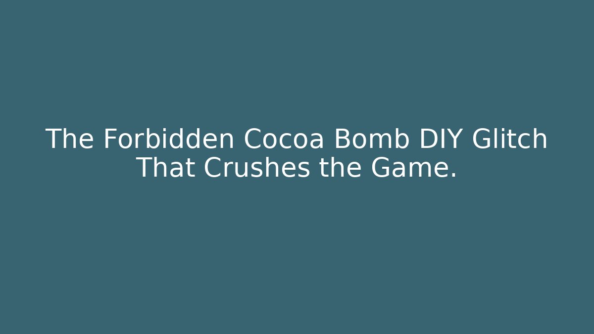 The Forbidden Cocoa Bomb DIY Glitch That Crushes the Game.