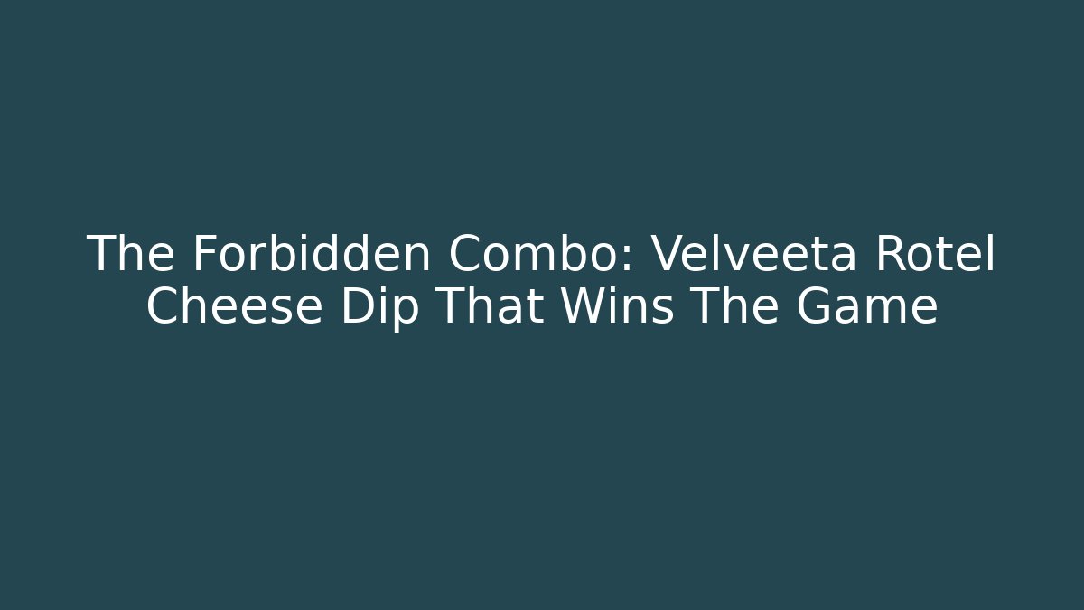 The Forbidden Combo: Velveeta Rotel Cheese Dip That Wins The Game