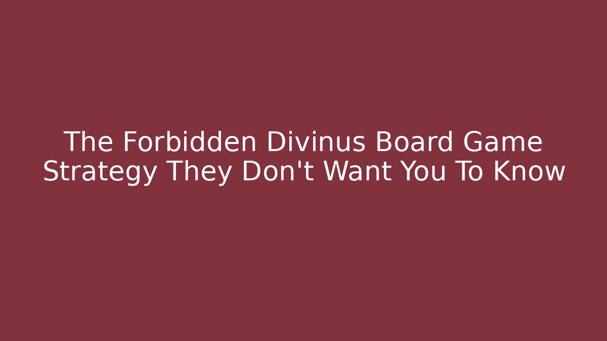 The Forbidden Divinus Board Game Strategy They Don't Want You To Know