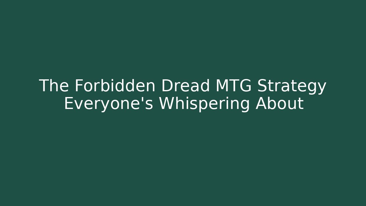 The Forbidden Dread MTG Strategy Everyone's Whispering About