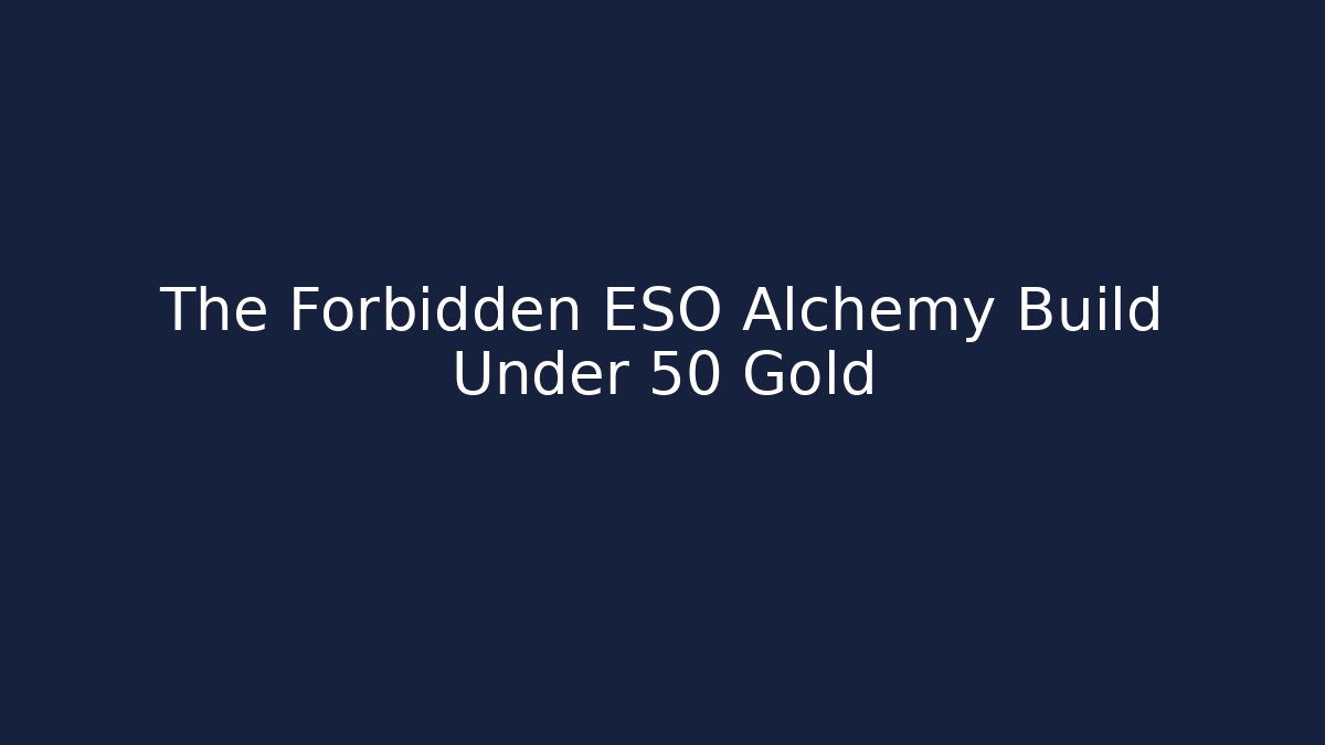 The Forbidden ESO Alchemy Build Under 50 Gold