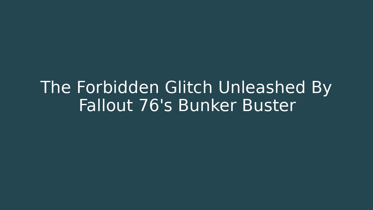 The Forbidden Glitch Unleashed By Fallout 76's Bunker Buster