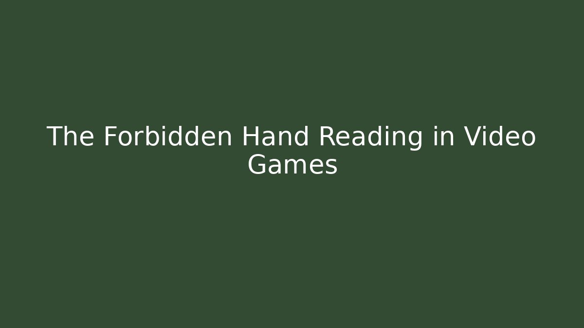 The Forbidden Hand Reading in Video Games