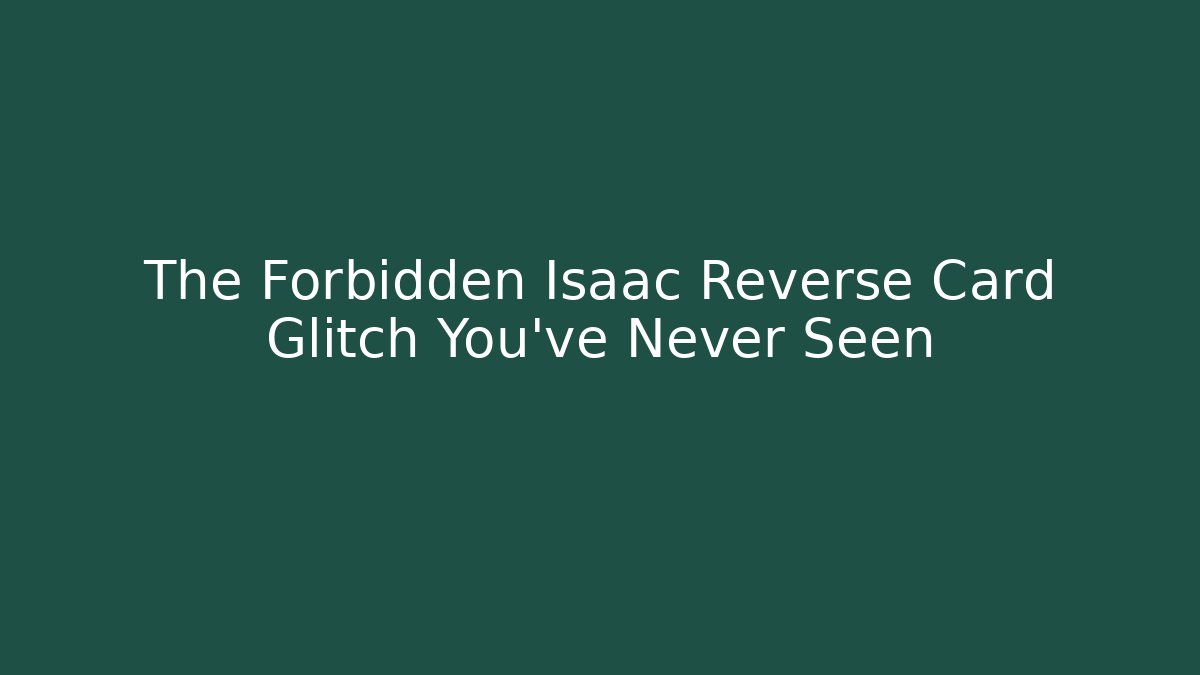 The Forbidden Isaac Reverse Card Glitch You've Never Seen