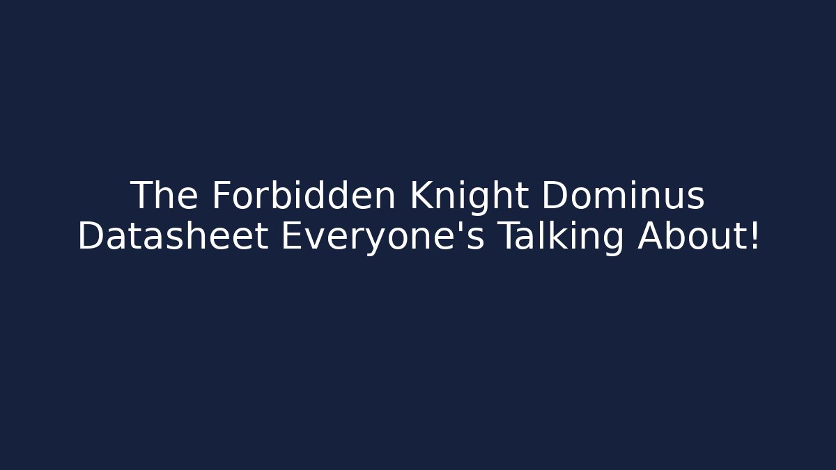 The Forbidden Knight Dominus Datasheet Everyone’s Talking About!