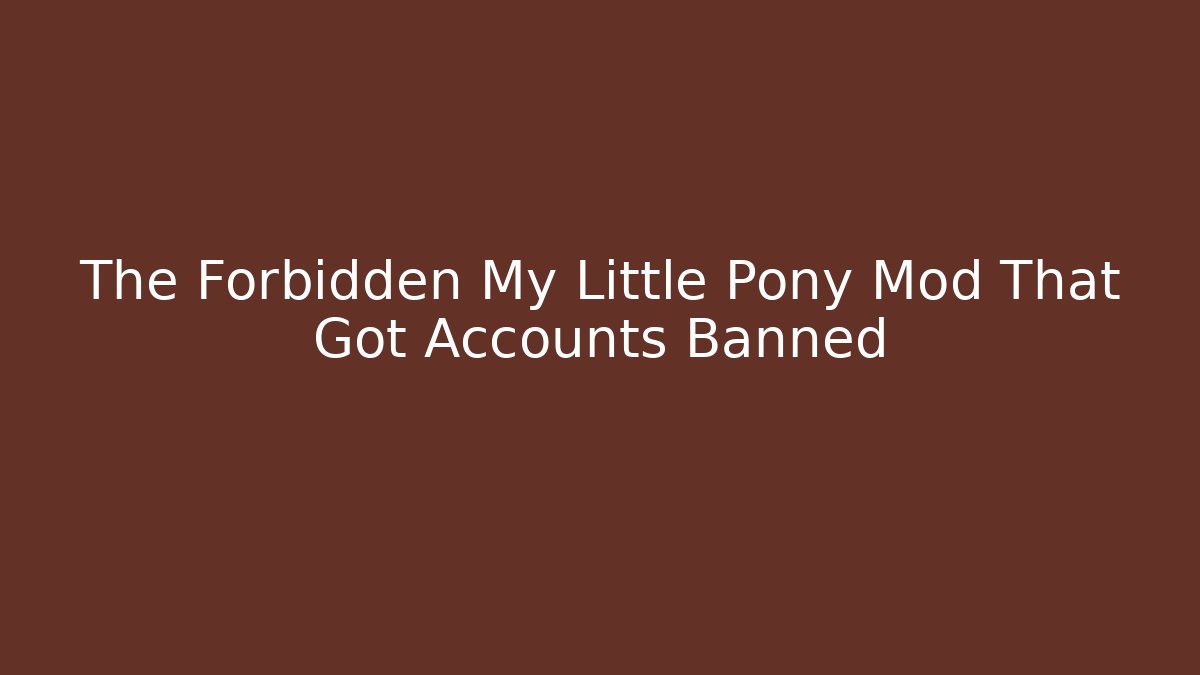 The Forbidden My Little Pony Mod That Got Accounts Banned
