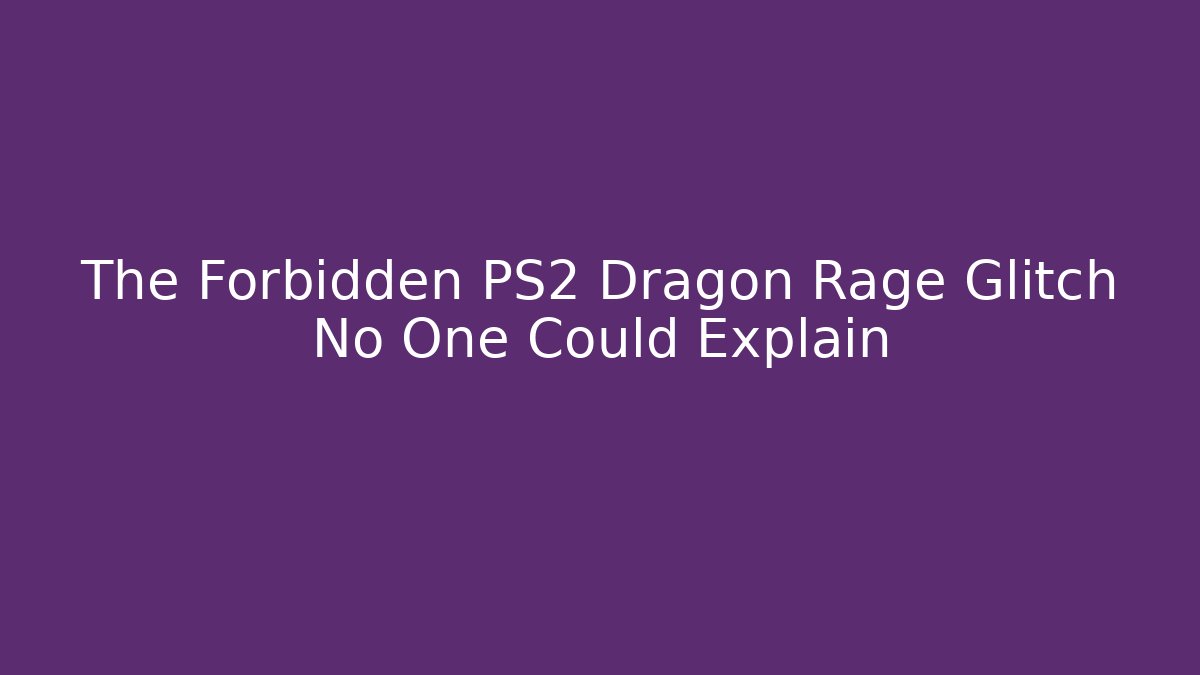 The Forbidden PS2 Dragon Rage Glitch No One Could Explain