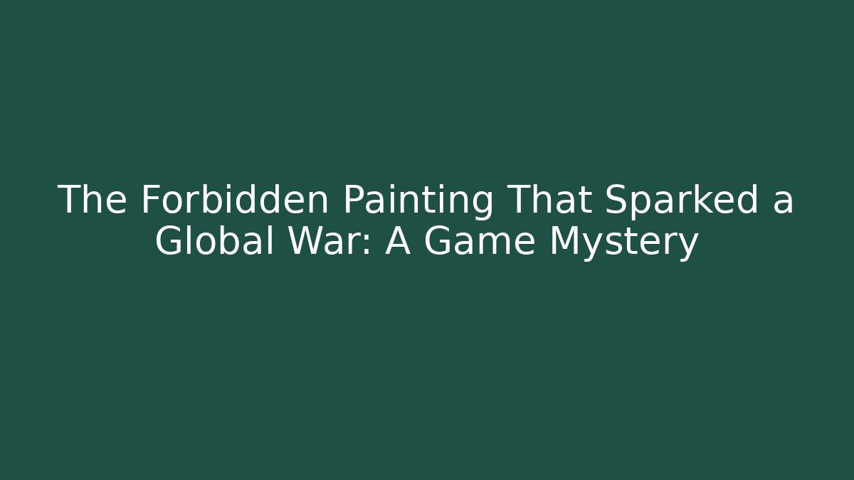 The Forbidden Painting That Sparked a Global War: A Game Mystery - Buddy Program