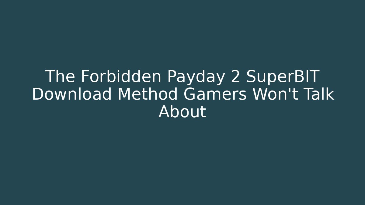 The Forbidden Payday 2 SuperBlT Download Method Gamers Won't Talk About