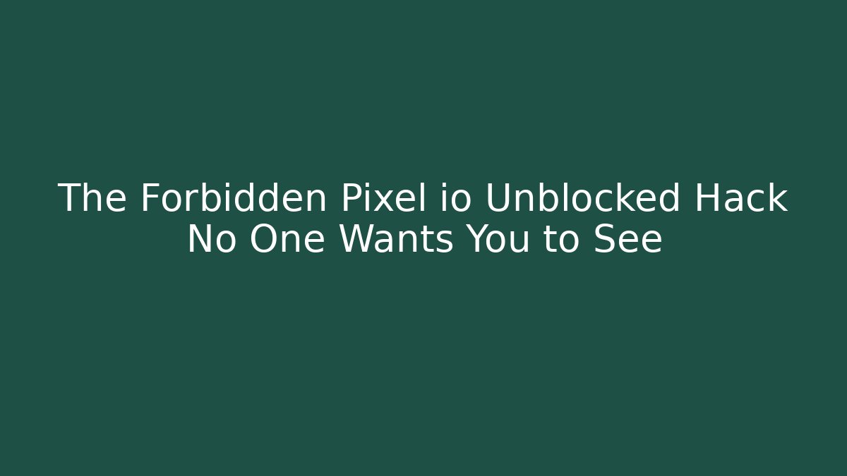 The Forbidden Pixel io Unblocked Hack No One Wants You to See - Buddy Program
