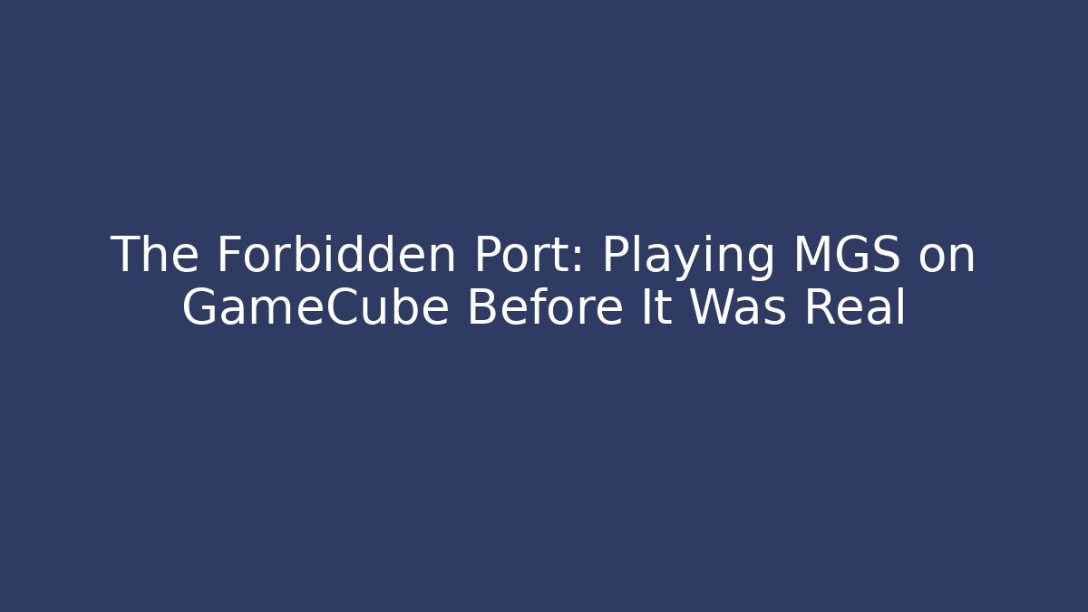 The Forbidden Port: Playing MGS on GameCube Before It Was Real
