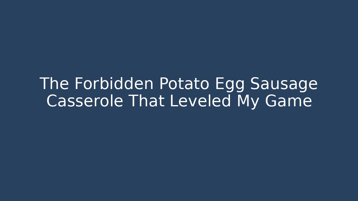 The Forbidden Potato Egg Sausage Casserole That Leveled My Game - Buddy Program