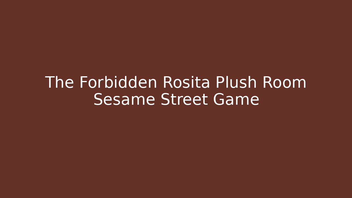 The Forbidden Rosita Plush Room Sesame Street Game