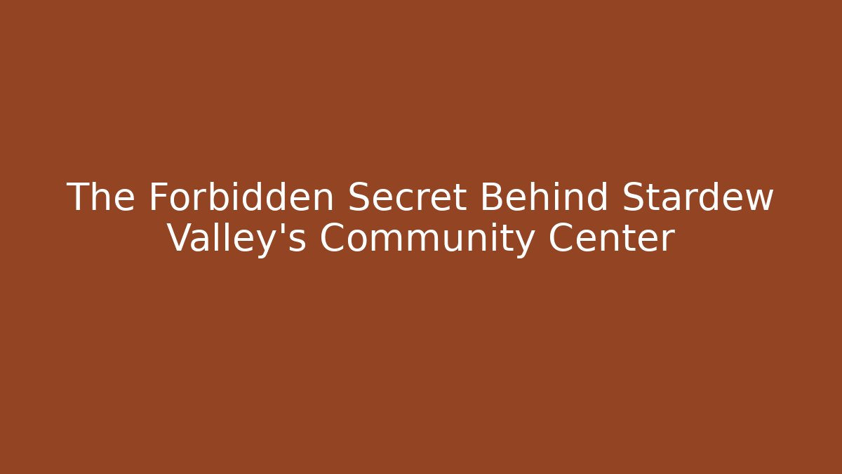 The Forbidden Secret Behind Stardew Valley's Community Center