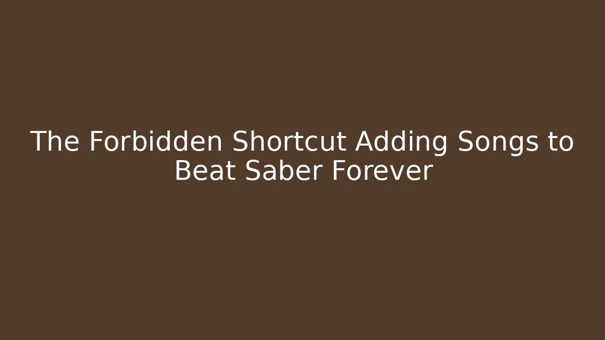 The Forbidden Shortcut Adding Songs to Beat Saber Forever - Buddy Program