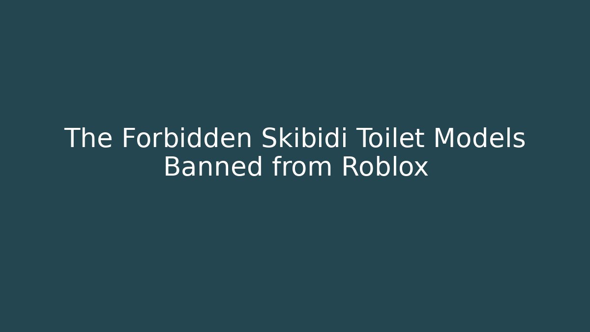 The Forbidden Skibidi Toilet Models Banned from Roblox