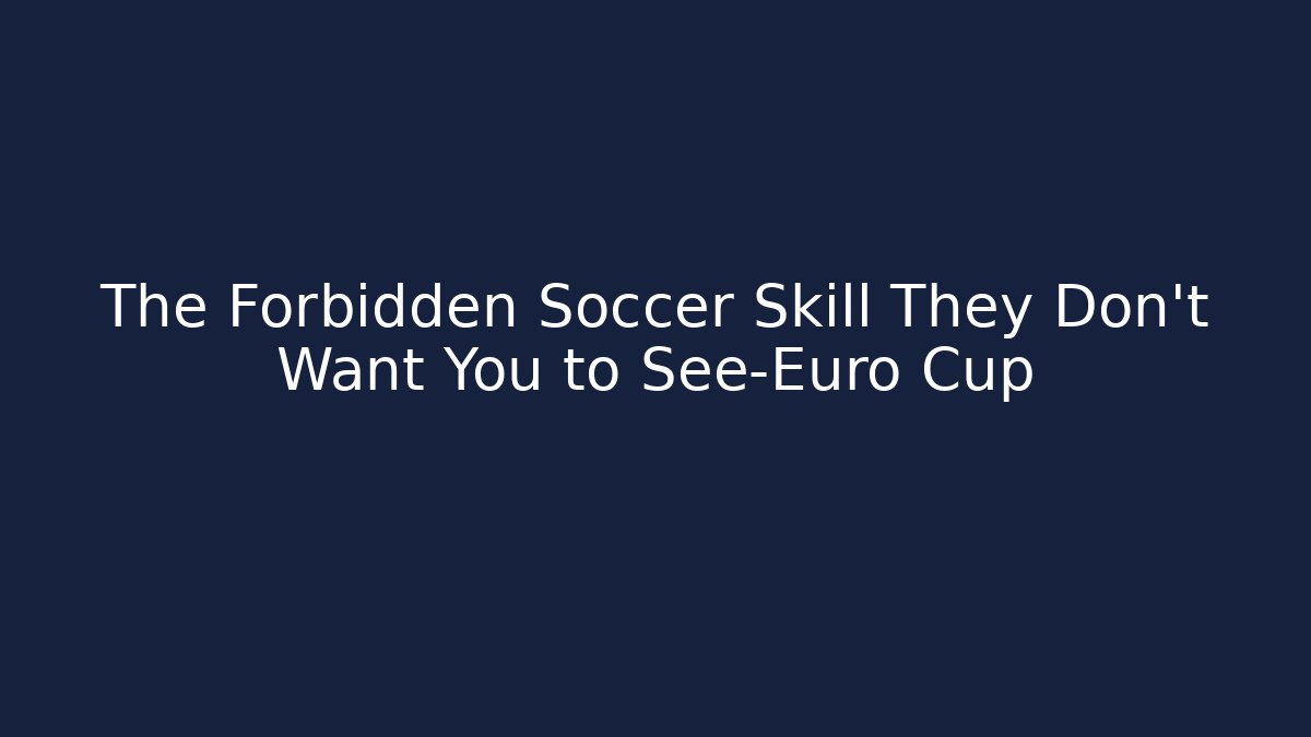 The Forbidden Soccer Skill They Don’t Want You to See-Euro Cup